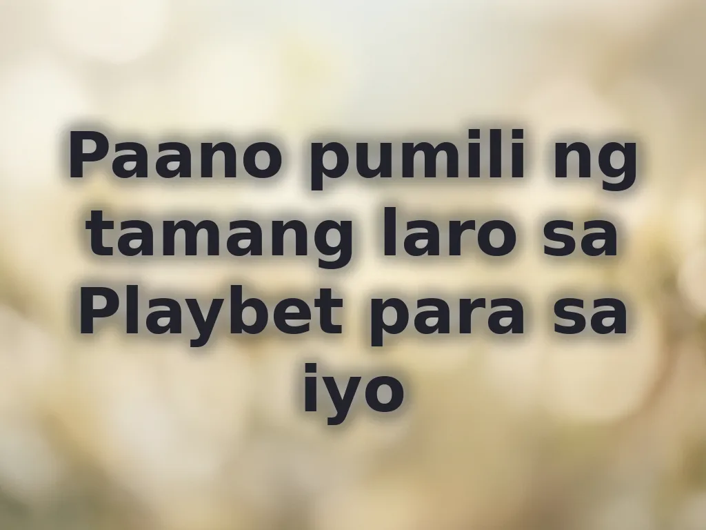 Paano pumili ng tamang laro sa Playbet para sa iyo