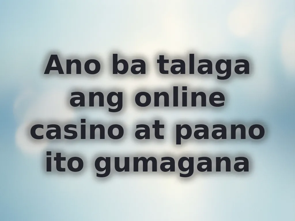 Ano ba talaga ang online casino at paano ito gumagana